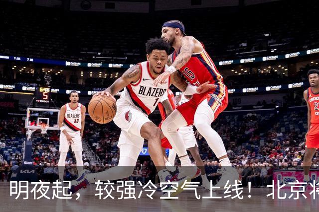 明夜起，较强冷空气上线！北京将迎大风降温